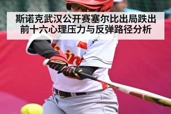 斯诺克武汉公开赛塞尔比出局跌出前十六心理压力与反弹路径分析